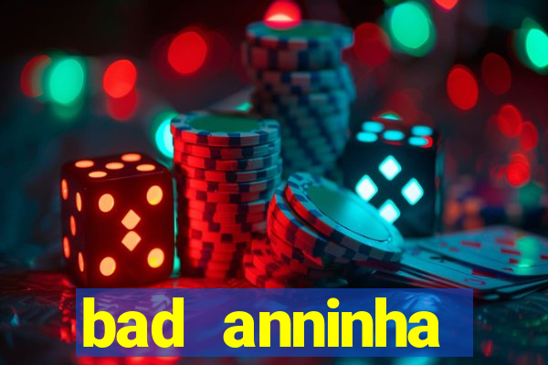 bad anninha conteudo gratis